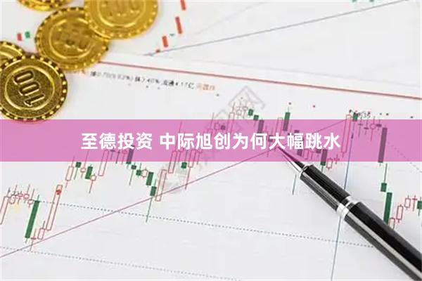 至德投资 中际旭创为何大幅跳水